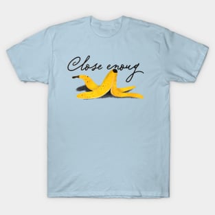 Close enoug T-Shirt